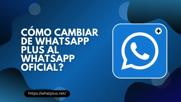 Cómo Cambiar de WhatsApp Plus al WhatsApp Oficial
