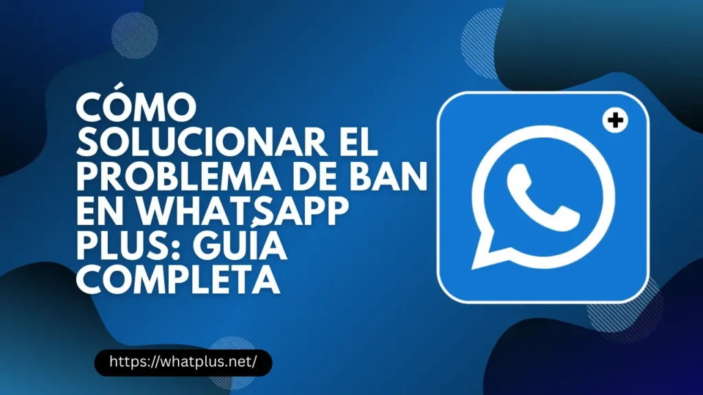 Solucionar el Problema de Ban en WhatsApp Plus